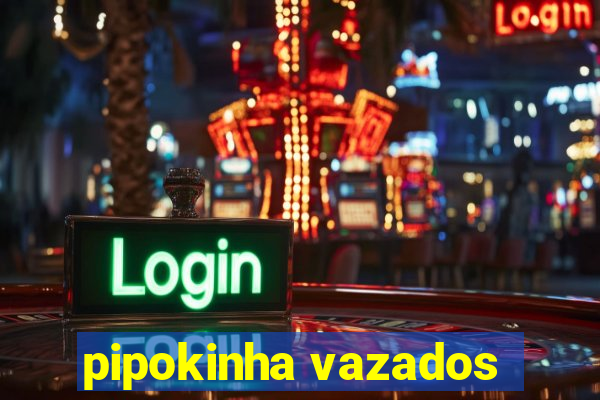pipokinha vazados